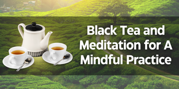 Black Tea and Meditation for A Mindful Practice