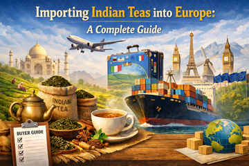 Importing Indian Teas into Europe: A Complete Guide