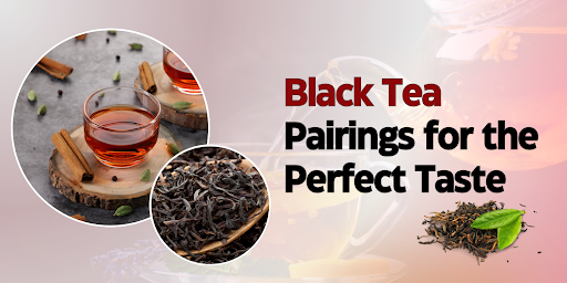 Black Tea Pairings for the Perfect Taste 